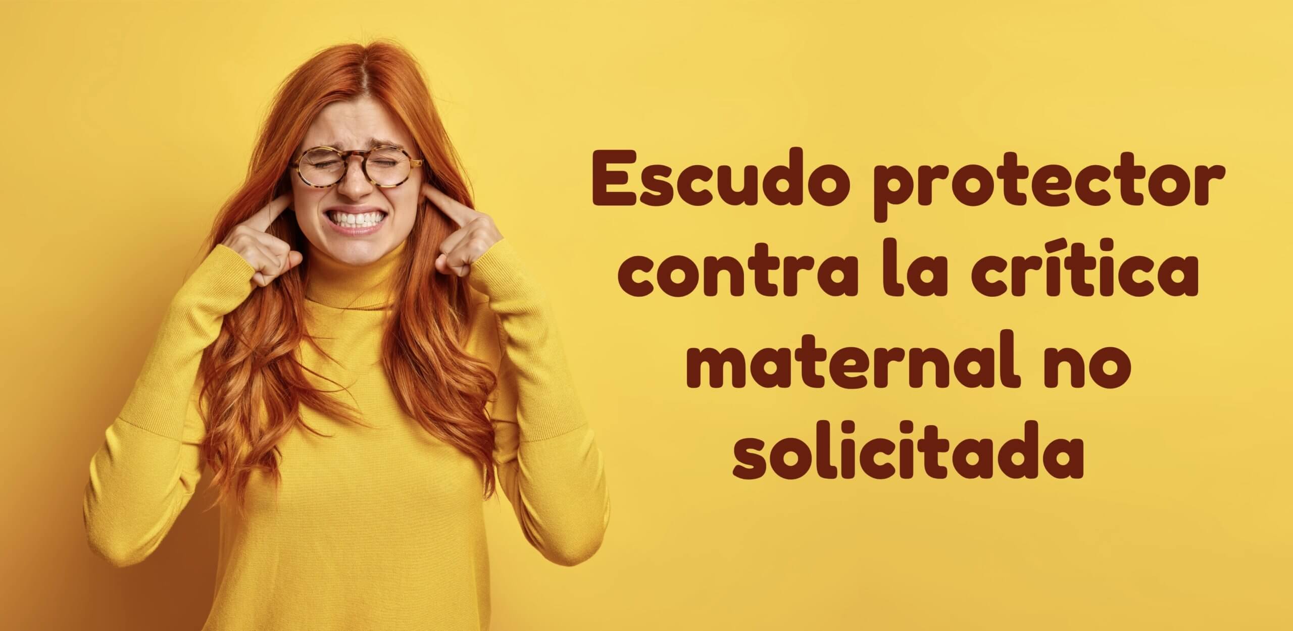 Escudo protector contra la crítica maternal no solicitada