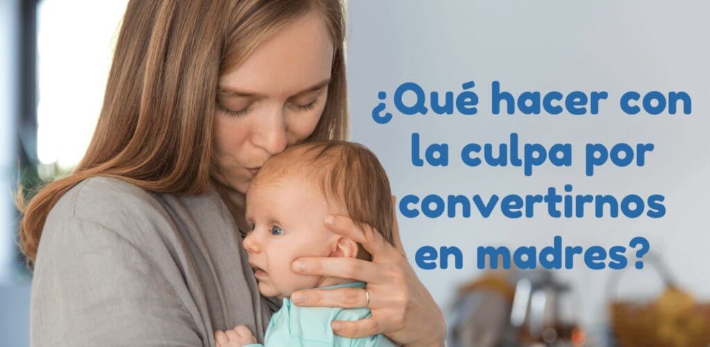 Qué hacer con la culpa por convertirnos en madres