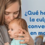 Qué hacer con la culpa por convertirnos en madres