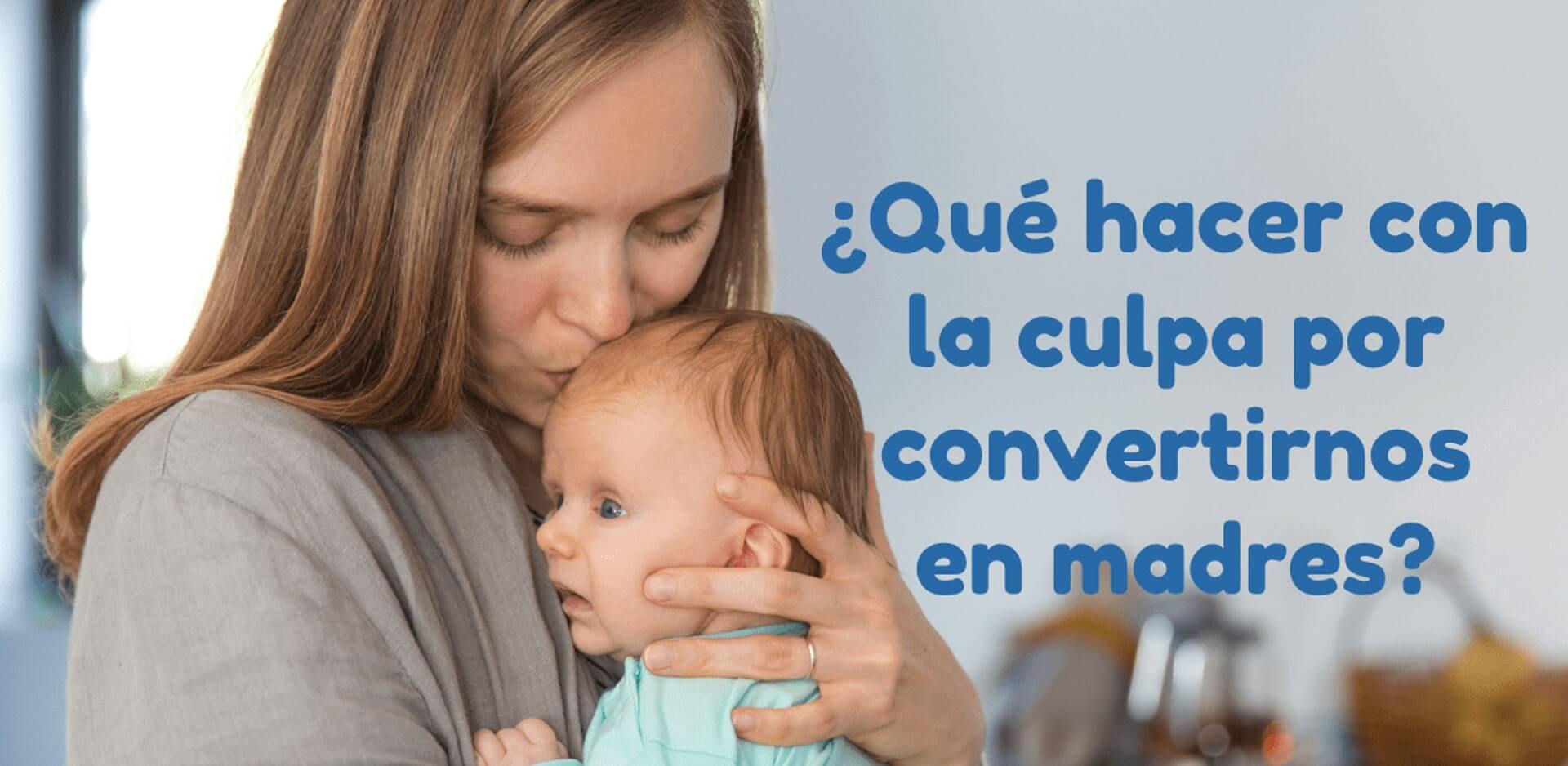 Qué hacer con la culpa por convertirnos en madres